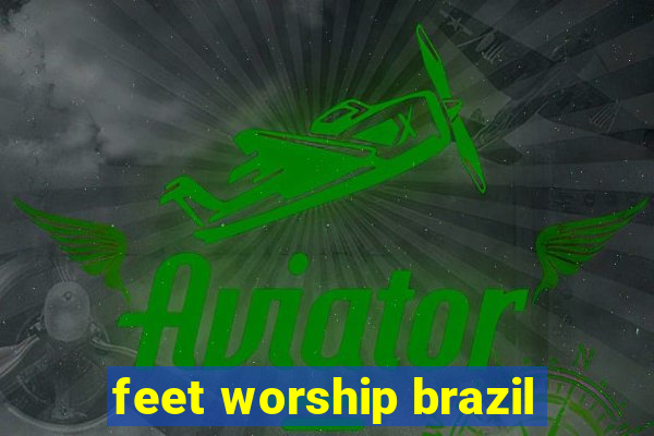 feet worship brazil